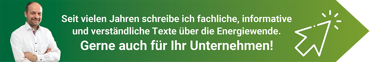 Seit vielen Jahren schreibe ich fachliche, informative und verständliche Texte über die Energiewende. Gerne auch für Ihr Unternehmen!